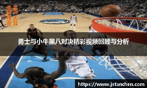 勇士与小牛黑八对决精彩视频回顾与分析